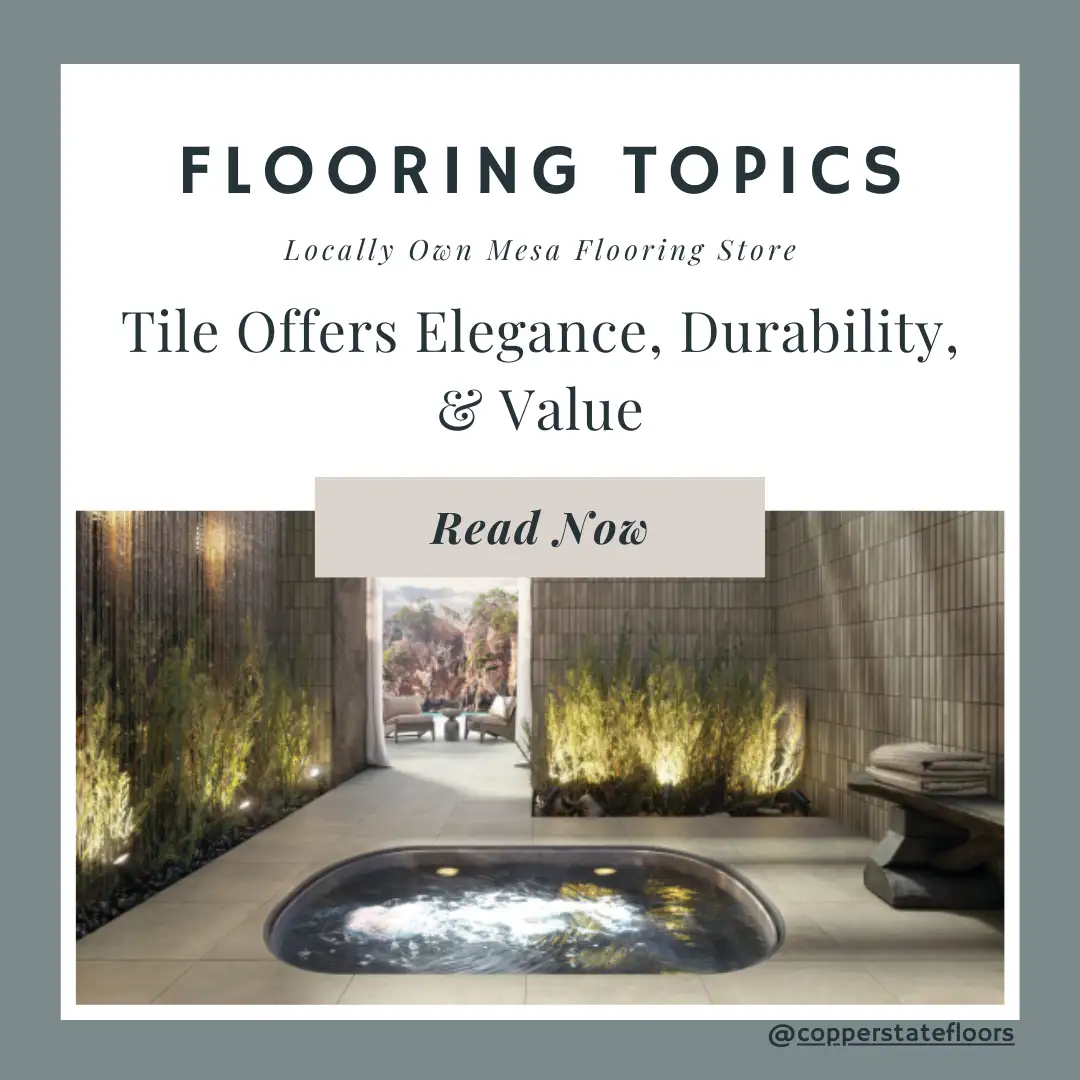 Tile Offers Elegance, Durability, Value in Gilbert and Arizona. Copper State Flooring serves Gilbert and all of Arizona with the best flooring selections.