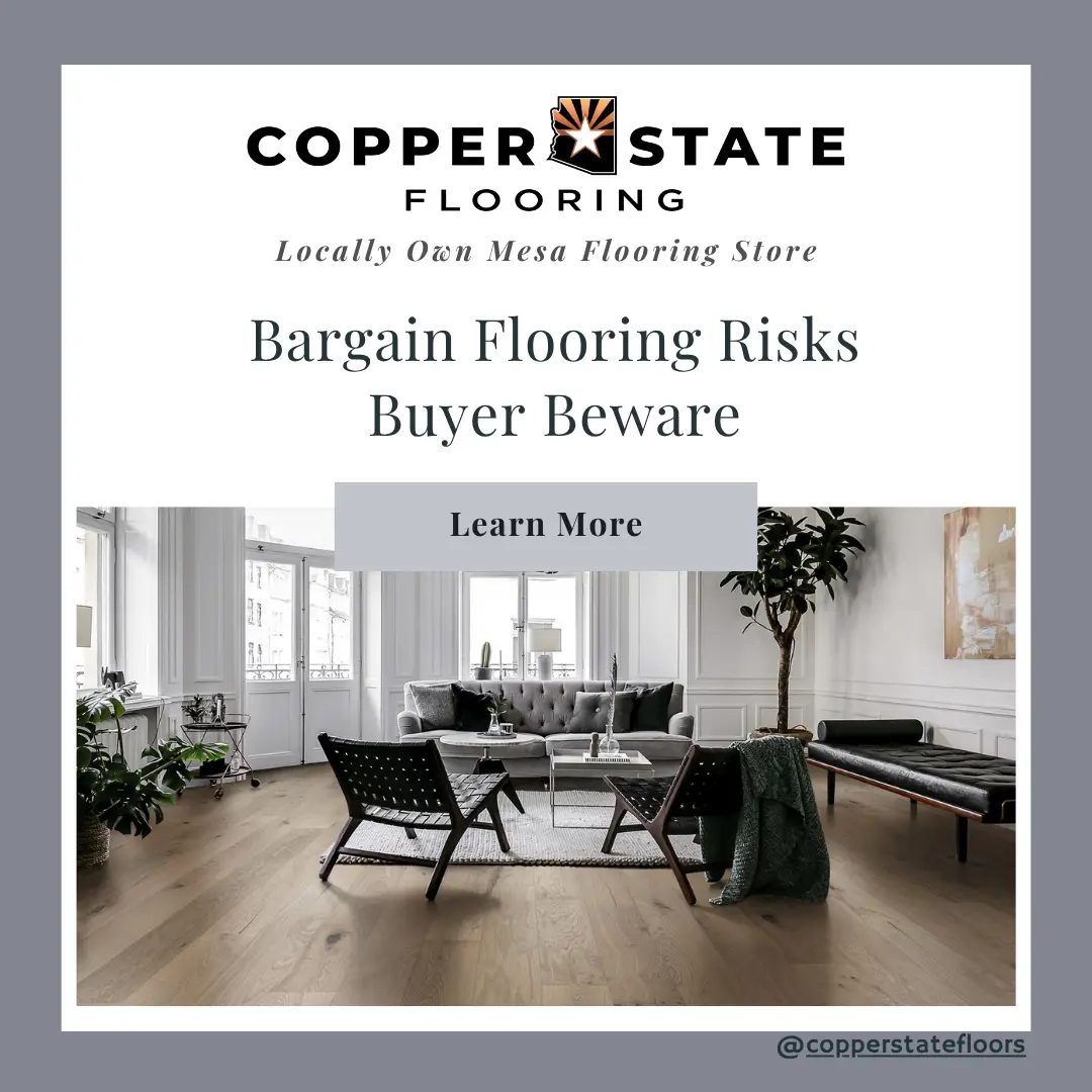 Bargain Flooring Risks Buyer beware. | Copper State Flooring are experts in the flooring industry and care about their customers.